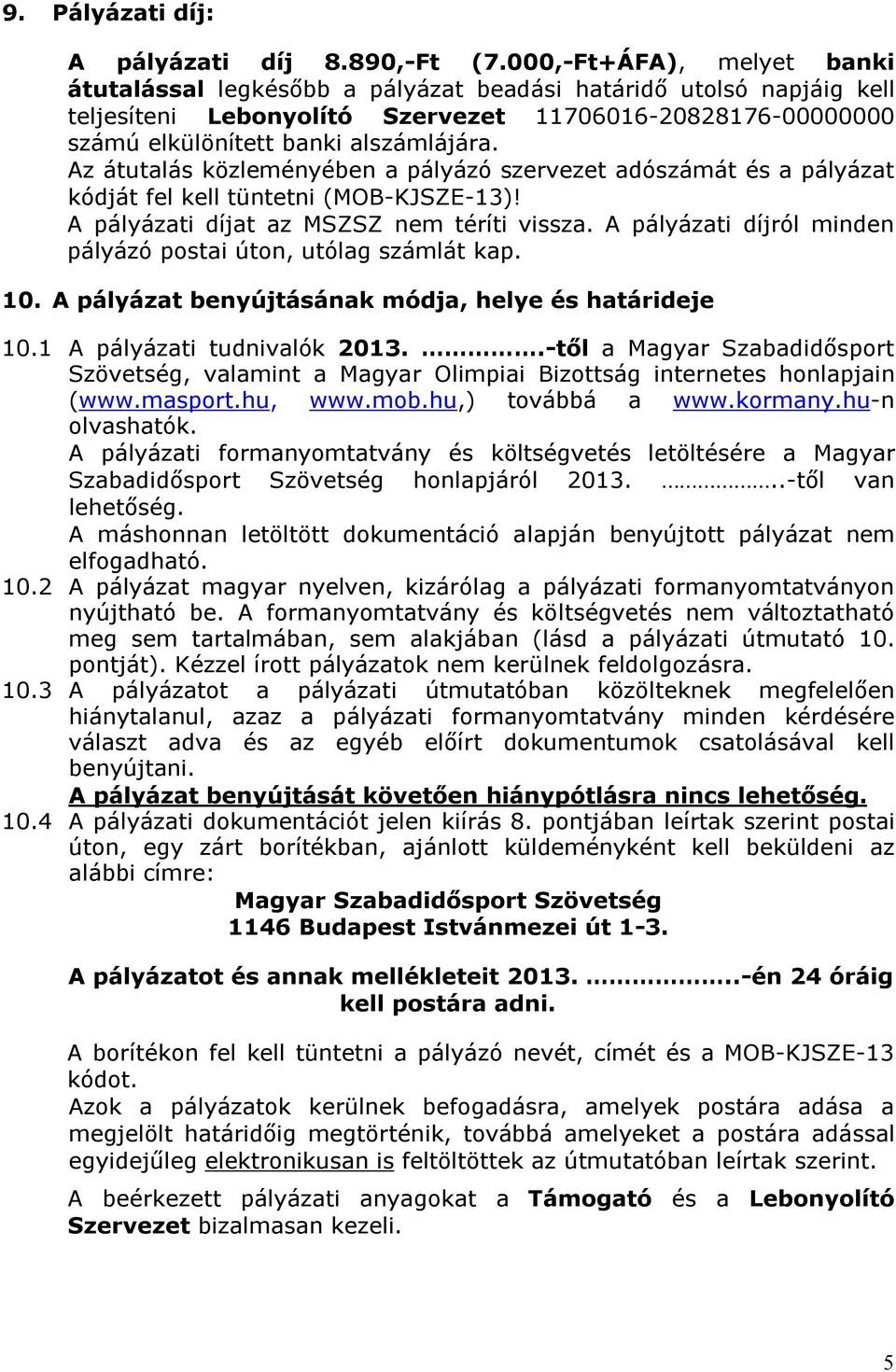 Az átutalás közleményében a pályázó szervezet adószámát és a pályázat kódját fel kell tüntetni (MOB-KJSZE-13)! A pályázati díjat az MSZSZ nem téríti vissza.