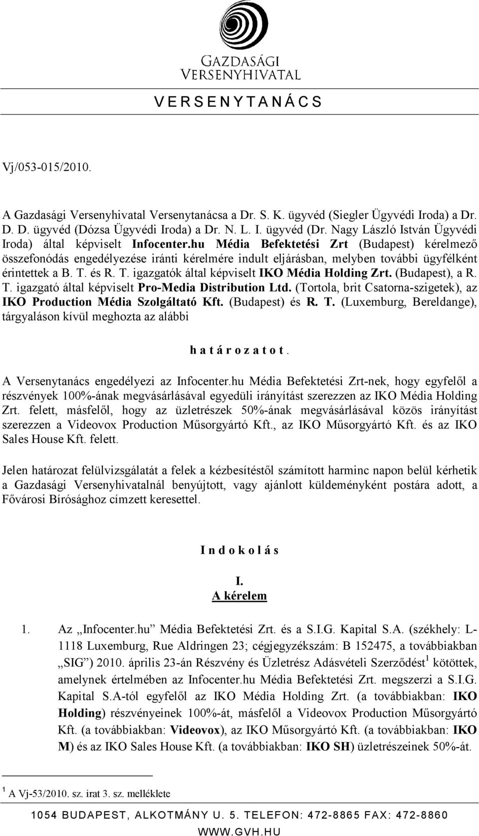 hu Média Befektetési Zrt (Budapest) kérelmezı összefonódás engedélyezése iránti kérelmére indult eljárásban, melyben további ügyfélként érintettek a B. T.