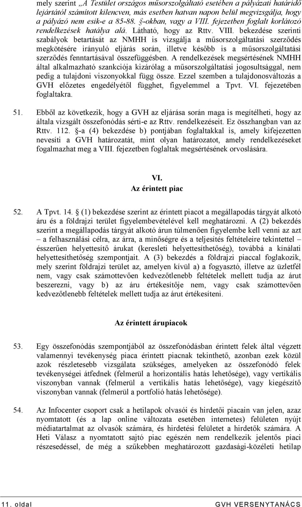 fejezetben foglalt korlátozó rendelkezések hatálya alá. Látható, hogy az Rttv. VIII.