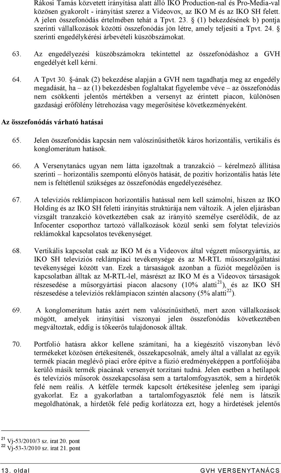 szerinti engedélykérési árbevételi küszöbszámokat. 63. Az engedélyezési küszöbszámokra tekintettel az összefonódáshoz a GVH engedélyét kell kérni. 64. A Tpvt 30.