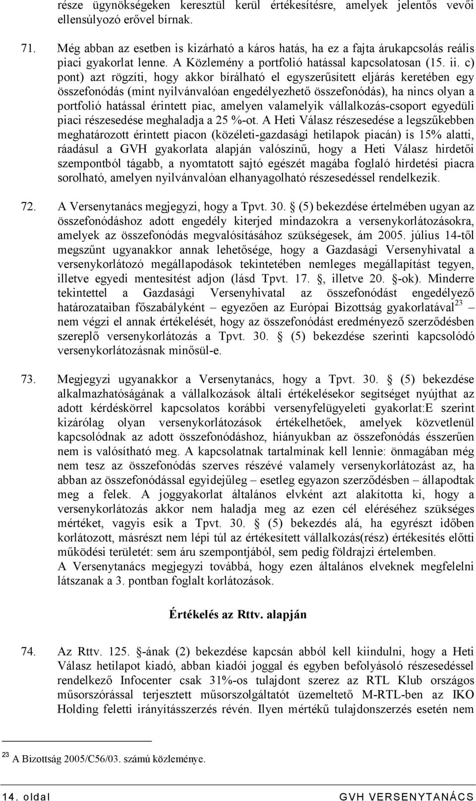 c) pont) azt rögzíti, hogy akkor bírálható el egyszerősített eljárás keretében egy összefonódás (mint nyilvánvalóan engedélyezhetı összefonódás), ha nincs olyan a portfolió hatással érintett piac,