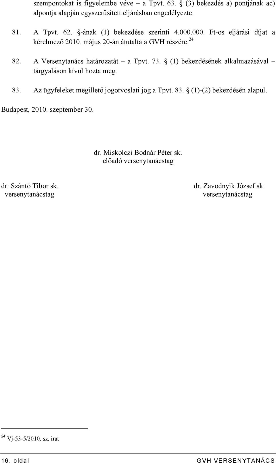 (1) bekezdésének alkalmazásával tárgyaláson kívül hozta meg. 83. Az ügyfeleket megilletı jogorvoslati jog a Tpvt. 83. (1)-(2) bekezdésén alapul. Budapest, 2010.