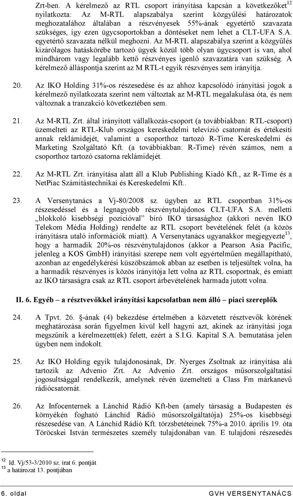 szükséges, így ezen ügycsoportokban a döntéseket nem lehet a CLT-UFA S.A. egyetértı szavazata nélkül meghozni.