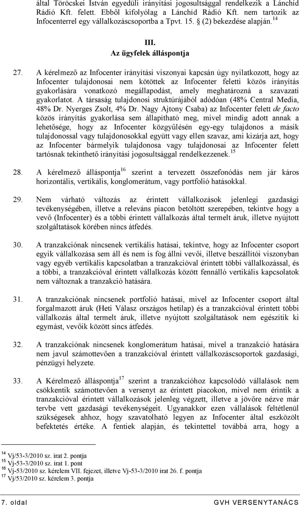 A kérelmezı az Infocenter irányítási viszonyai kapcsán úgy nyilatkozott, hogy az Infocenter tulajdonosai nem kötöttek az Infocenter feletti közös irányítás gyakorlására vonatkozó megállapodást, amely