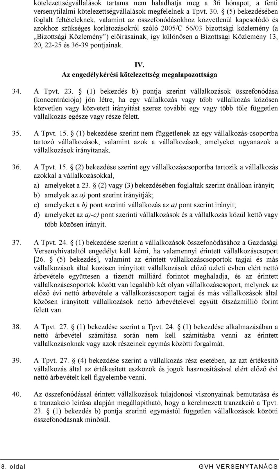 elıírásainak, így különösen a Bizottsági Közlemény 13, 20, 22-25 és 36-39 pontjainak. IV. Az engedélykérési kötelezettség megalapozottsága 34. A Tpvt. 23.