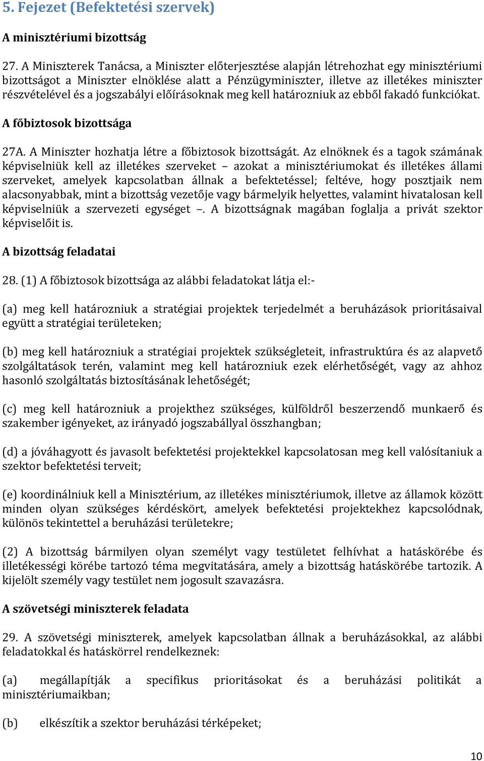 jogszabályi előírásoknak meg kell határozniuk az ebből fakadó funkciókat. A főbiztosok bizottsága 27A. A Miniszter hozhatja létre a főbiztosok bizottságát.