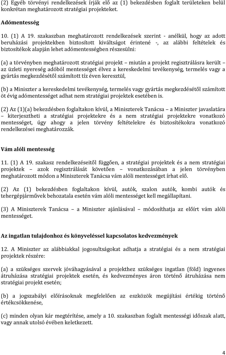 részesülni: (a) a törvényben meghatározott stratégiai projekt miután a projekt regisztrálásra került az üzleti nyereség adóból mentességet élvez a kereskedelmi tevékenység, termelés vagy a gyártás