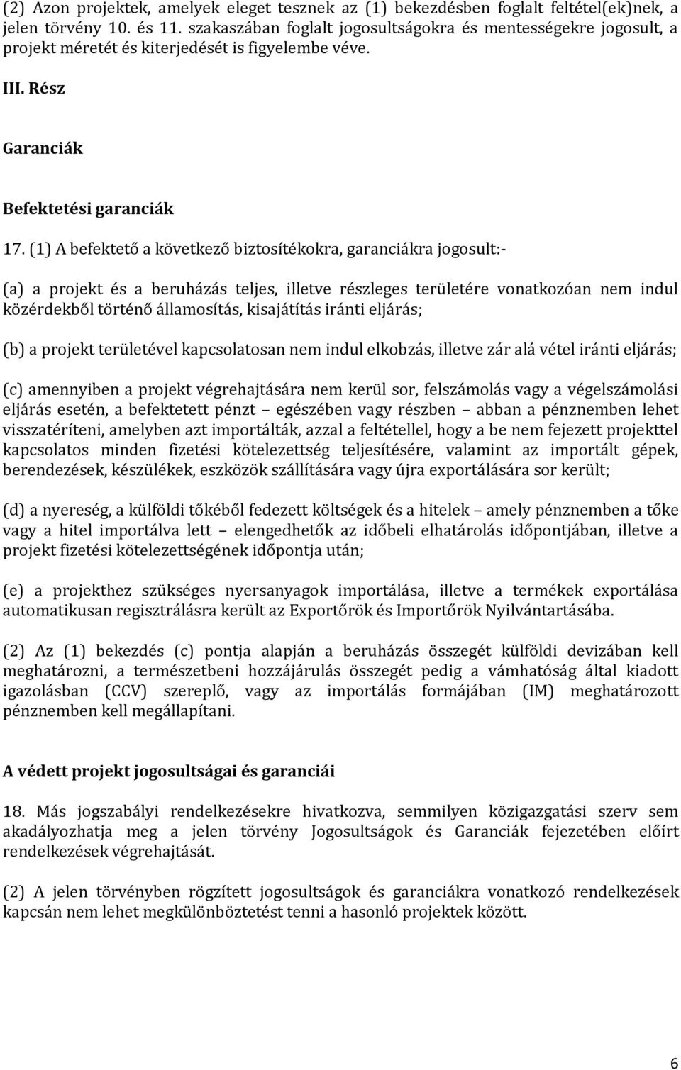 (1) A befektető a következő biztosítékokra, garanciákra jogosult:- (a) a projekt és a beruházás teljes, illetve részleges területére vonatkozóan nem indul közérdekből történő államosítás, kisajátítás