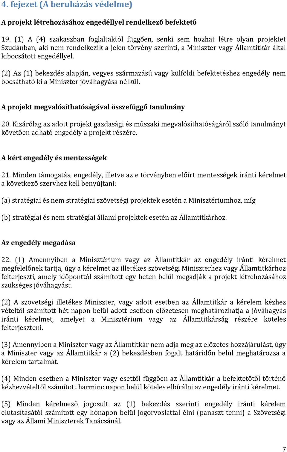 (2) Az (1) bekezdés alapján, vegyes származású vagy külföldi befektetéshez engedély nem bocsátható ki a Miniszter jóváhagyása nélkül. A projekt megvalósíthatóságával összefüggő tanulmány 20.