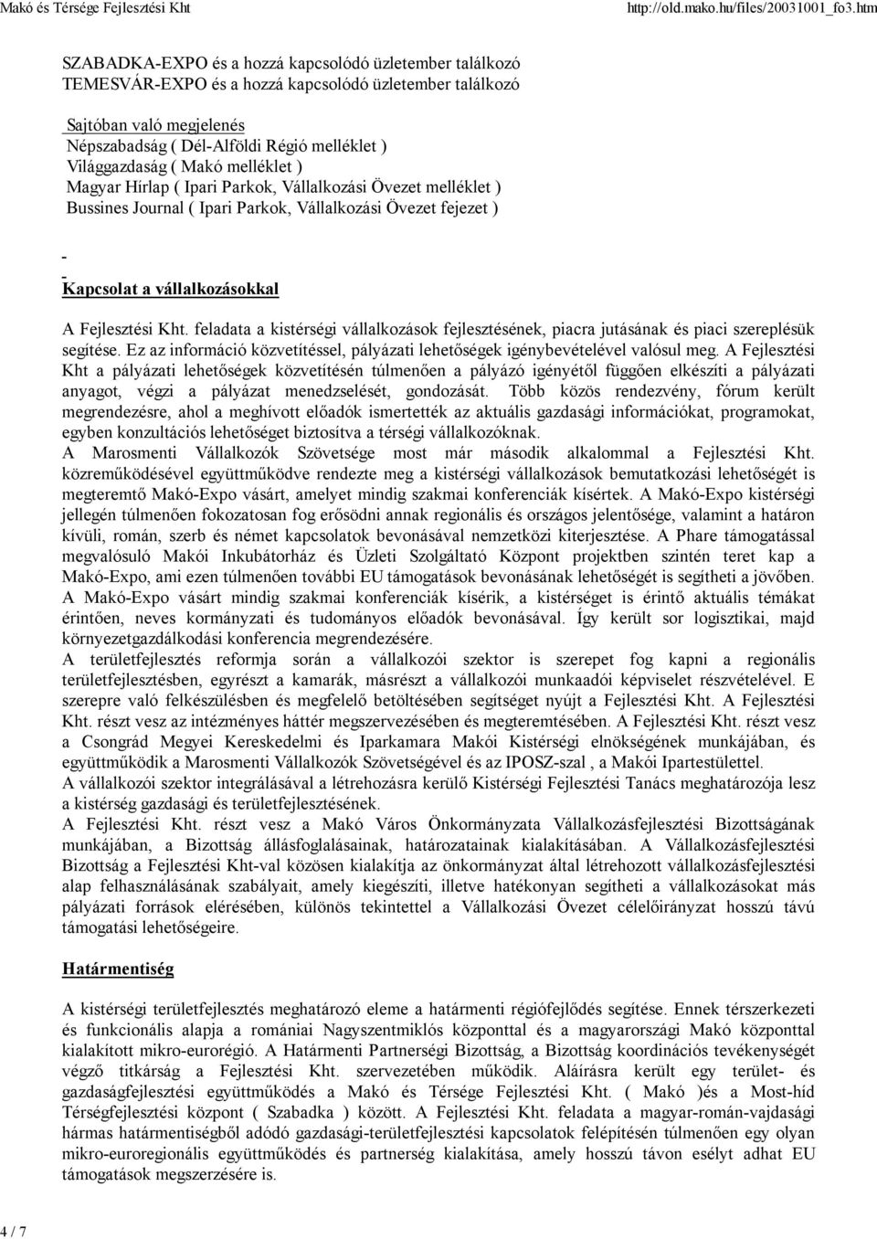 Fejlesztési Kht. feladata a kistérségi vállalkozások fejlesztésének, piacra jutásának és piaci szereplésük segítése. Ez az információ közvetítéssel, pályázati lehetőségek igénybevételével valósul meg.