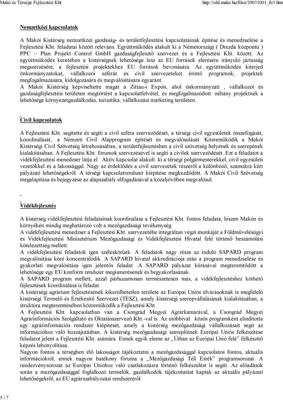 Az együttműködés keretében a kistérségnek lehetősége lesz az EU források elérésére irányuló jártasság megszerzésére, a fejlesztési projektekhez EU források bevonására.