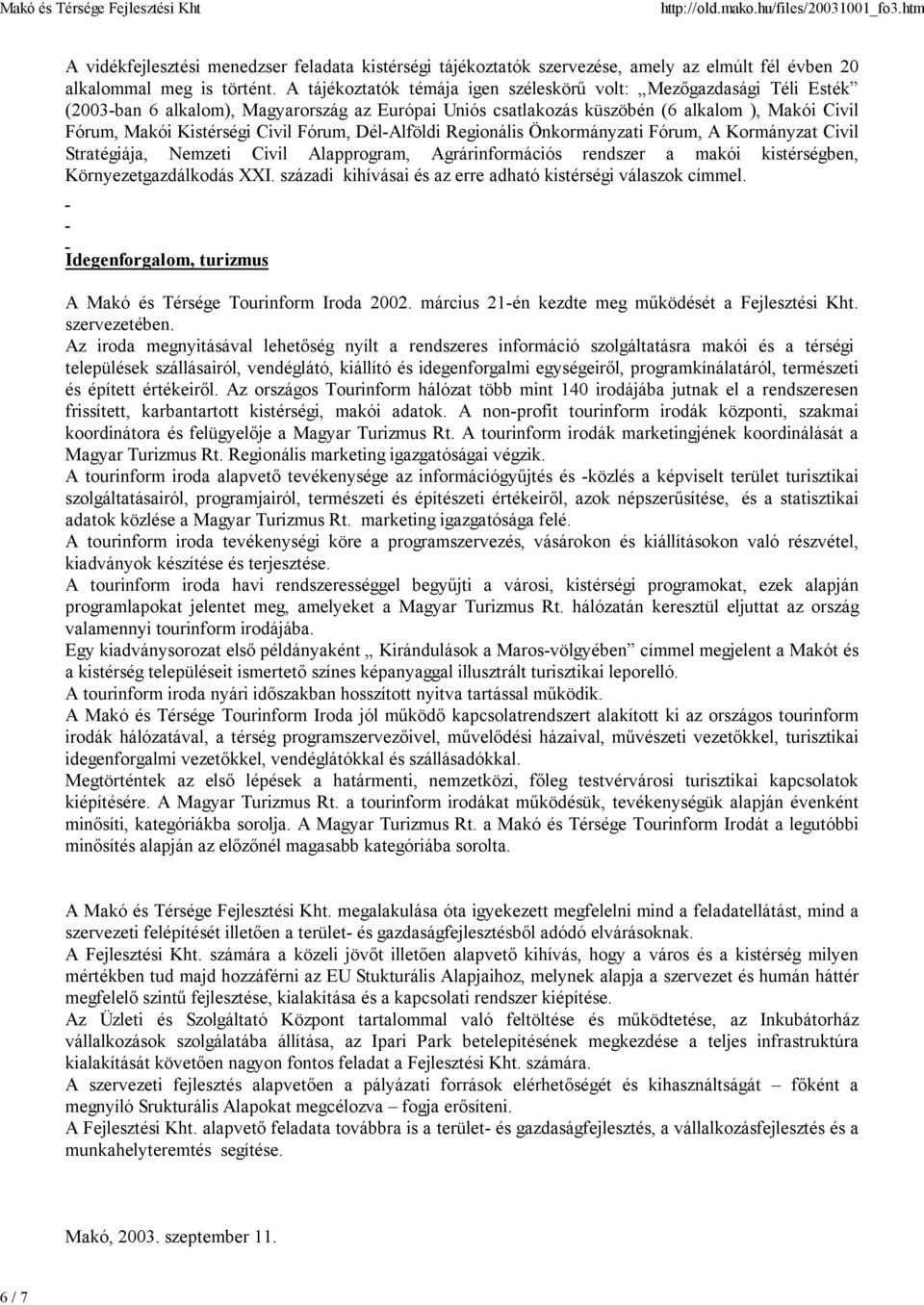 Fórum, Dél-Alföldi Regionális Önkormányzati Fórum, A Kormányzat Civil Stratégiája, Nemzeti Civil Alapprogram, Agrárinformációs rendszer a makói kistérségben, Környezetgazdálkodás XXI.