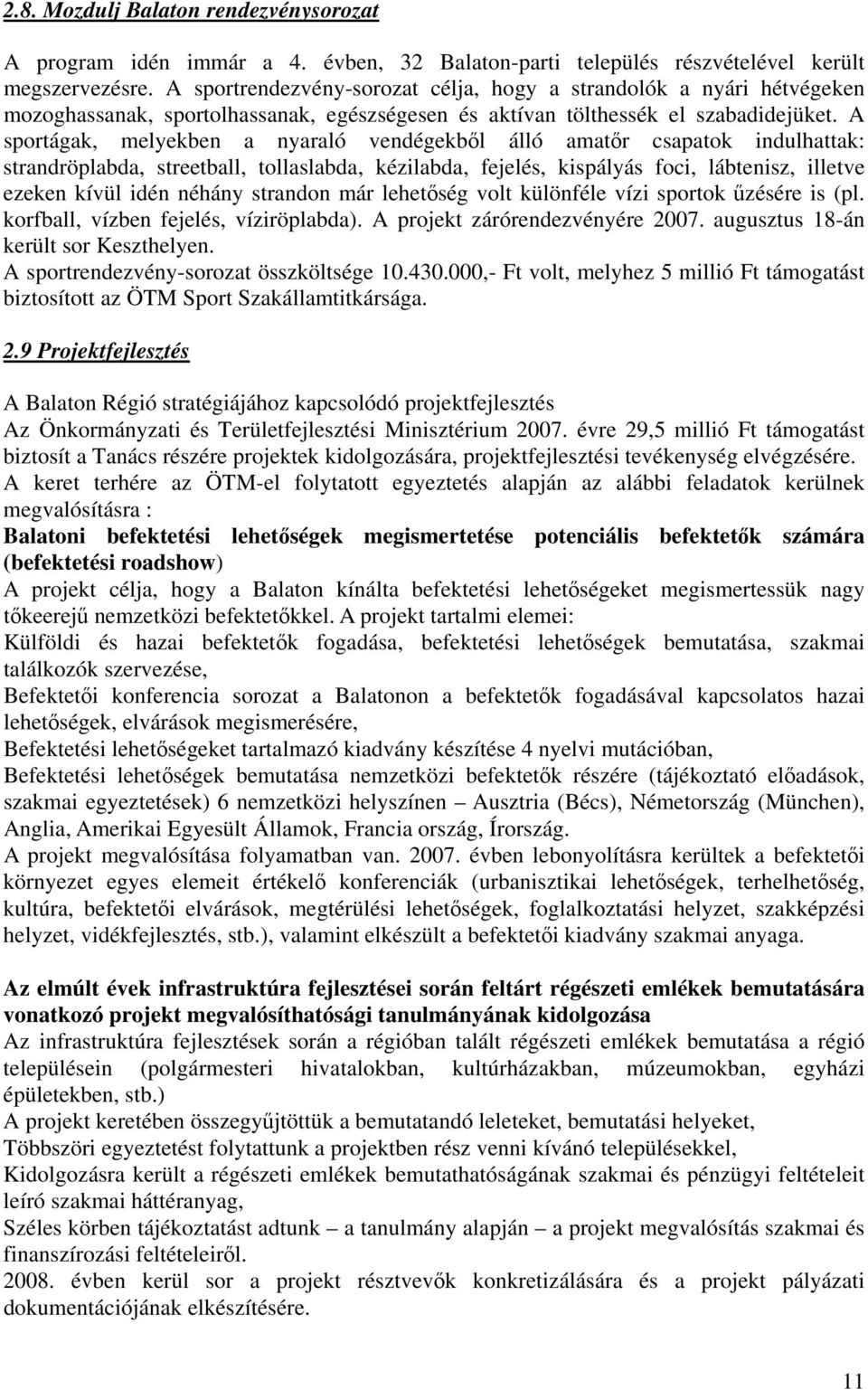 A sportágak, melyekben a nyaraló vendégekből álló amatőr csapatok indulhattak: strandröplabda, streetball, tollaslabda, kézilabda, fejelés, kispályás foci, lábtenisz, illetve ezeken kívül idén néhány