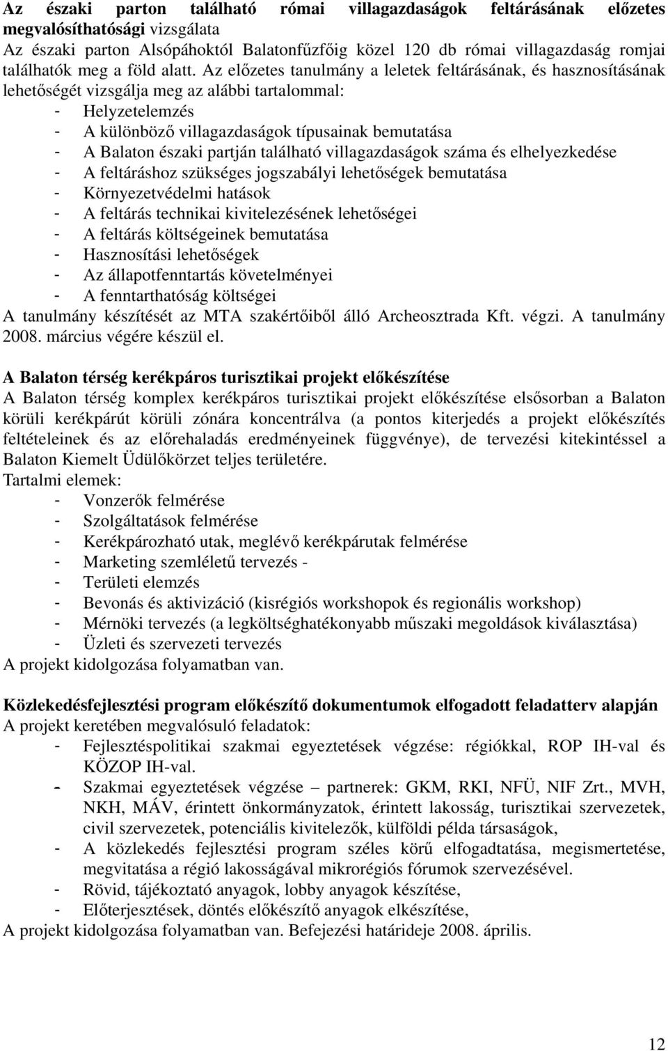 Az előzetes tanulmány a leletek feltárásának, és hasznosításának lehetőségét vizsgálja meg az alábbi tartalommal: - Helyzetelemzés - A különböző villagazdaságok típusainak bemutatása - A Balaton