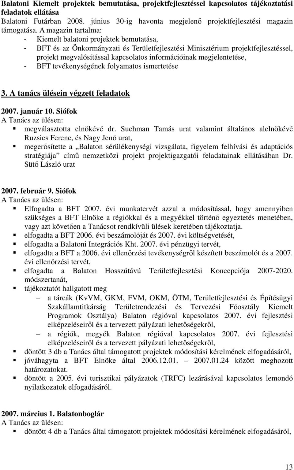 megjelentetése, - BFT tevékenységének folyamatos ismertetése 3. A tanács ülésein végzett feladatok 2007. január 10. Siófok A Tanács az ülésen: megválasztotta elnökévé dr.