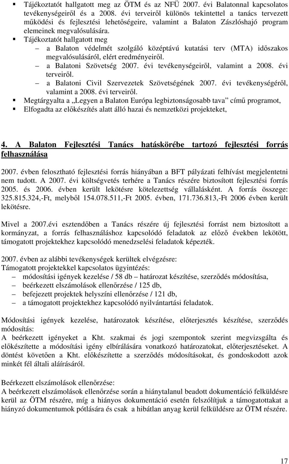 Tájékoztatót hallgatott meg a Balaton védelmét szolgáló középtávú kutatási terv (MTA) időszakos megvalósulásáról, elért eredményeiről. a Balatoni Szövetség 2007. évi tevékenységeiről, valamint a 2008.