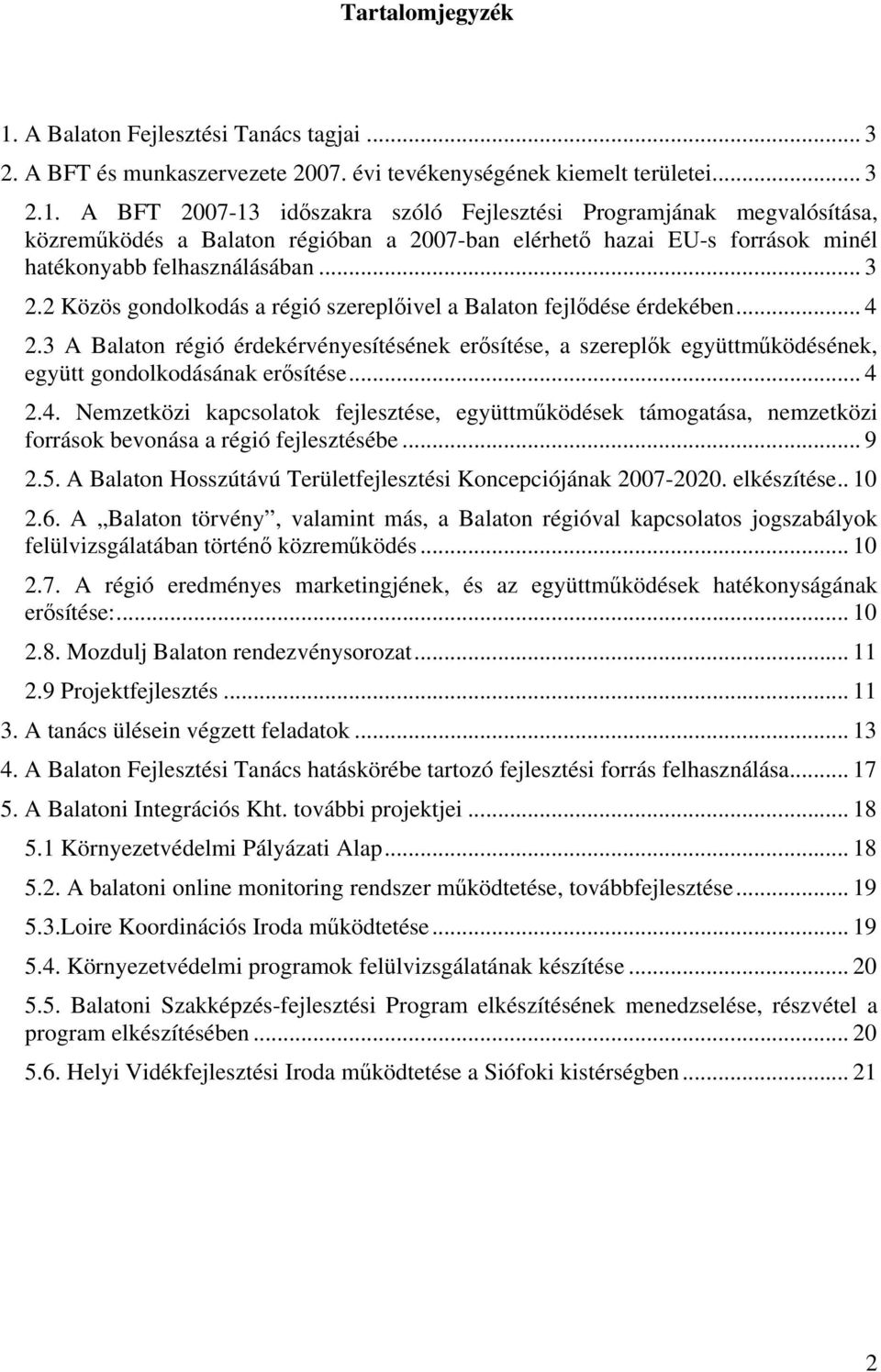 .. 4 2.4. Nemzetközi kapcsolatok fejlesztése, együttműködések támogatása, nemzetközi források bevonása a régió fejlesztésébe... 9 2.5. A Balaton Hosszútávú Területfejlesztési Koncepciójának 2007-2020.