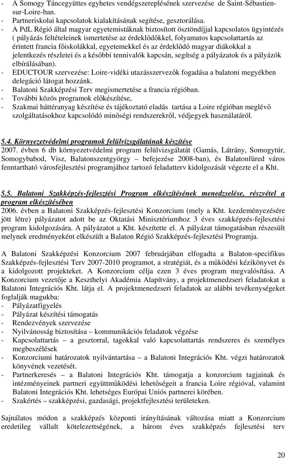 főiskolákkal, egyetemekkel és az érdeklődő magyar diákokkal a jelentkezés részletei és a későbbi tennivalók kapcsán, segítség a pályázatok és a pályázók elbírálásában).