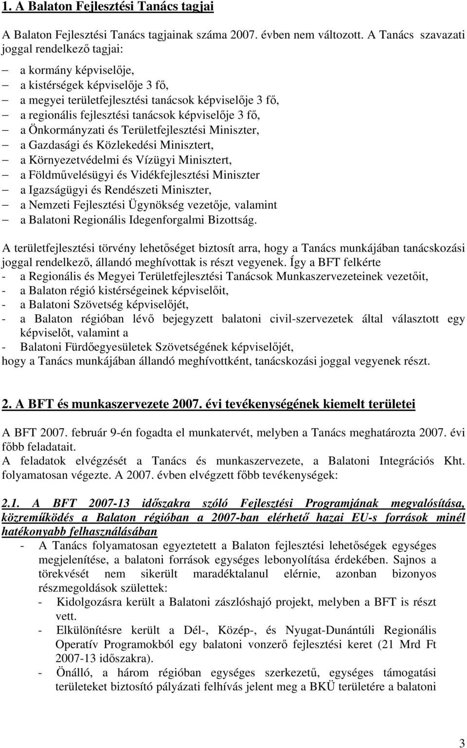 képviselője 3 fő, a Önkormányzati és Területfejlesztési Miniszter, a Gazdasági és Közlekedési Minisztert, a Környezetvédelmi és Vízügyi Minisztert, a Földművelésügyi és Vidékfejlesztési Miniszter a