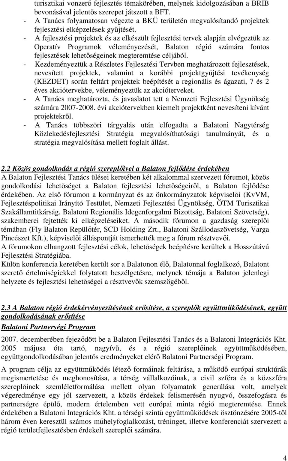 - A fejlesztési projektek és az elkészült fejlesztési tervek alapján elvégeztük az Operatív Programok véleményezését, Balaton régió számára fontos fejlesztések lehetőségeinek megteremtése céljából.