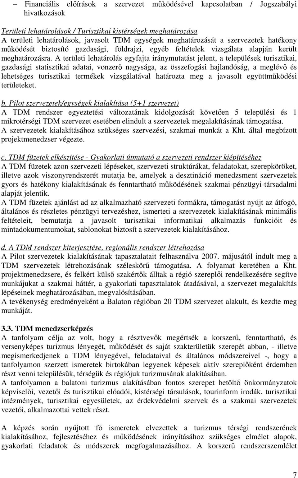 A területi lehatárolás egyfajta iránymutatást jelent, a települések turisztikai, gazdasági statisztikai adatai, vonzerő nagysága, az összefogási hajlandóság, a meglévő és lehetséges turisztikai