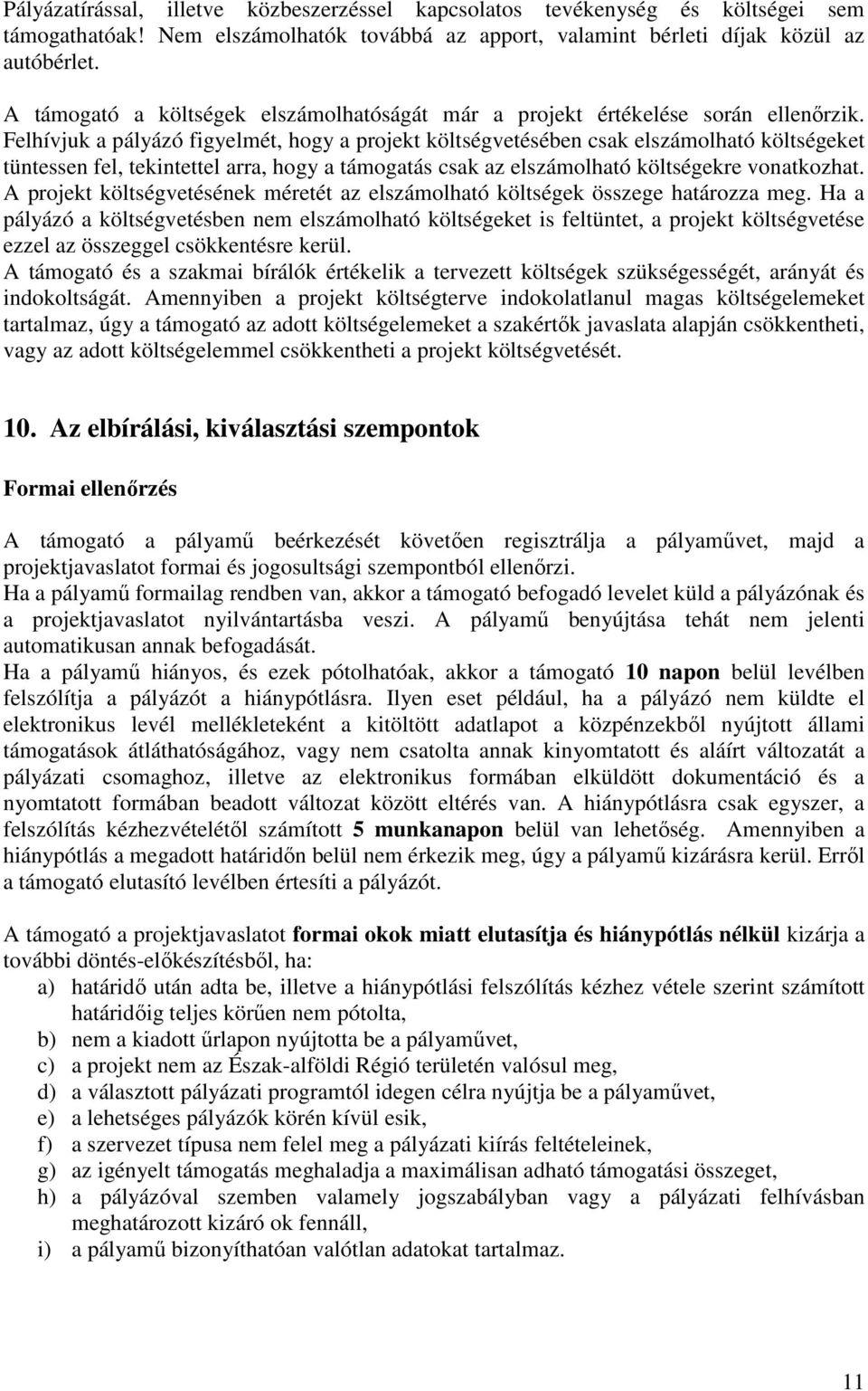 Felhívjuk a pályázó figyelmét, hogy a projekt költségvetésében csak elszámolható költségeket tüntessen fel, tekintettel arra, hogy a támogatás csak az elszámolható költségekre vonatkozhat.