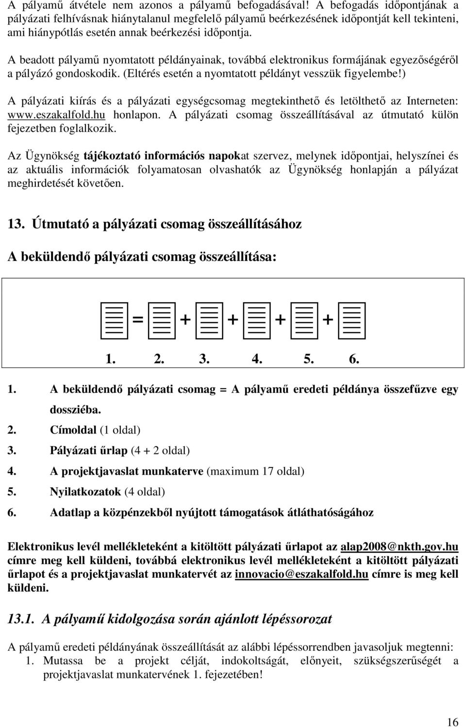 A beadott pályamő nyomtatott példányainak, továbbá elektronikus formájának egyezıségérıl a pályázó gondoskodik. (Eltérés esetén a nyomtatott példányt vesszük figyelembe!