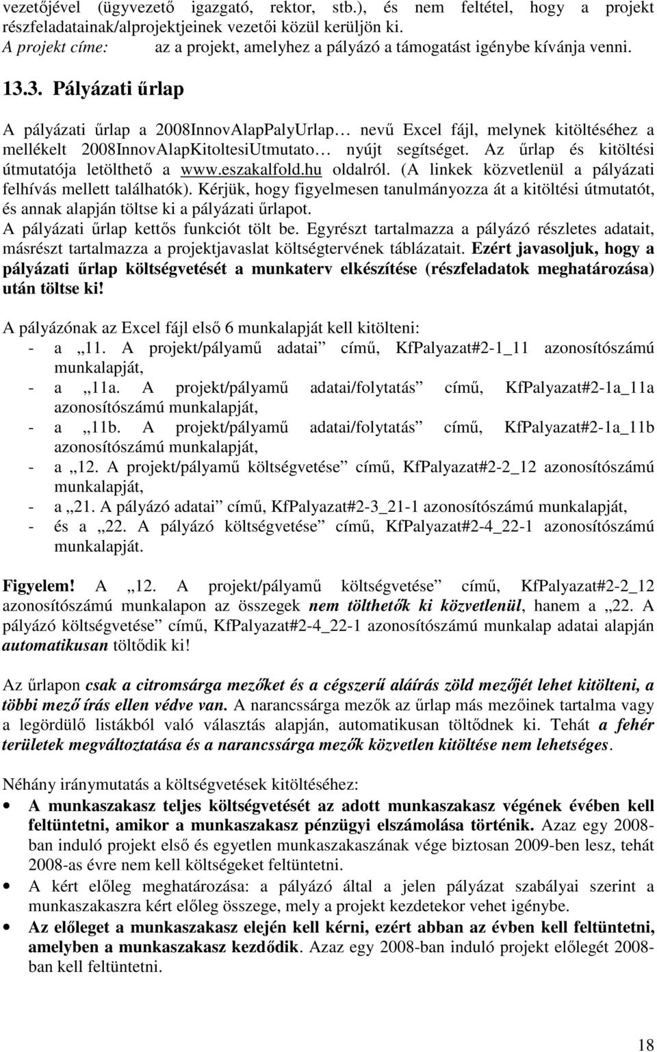 3. Pályázati őrlap A pályázati őrlap a 2008InnovAlapPalyUrlap nevő Excel fájl, melynek kitöltéséhez a mellékelt 2008InnovAlapKitoltesiUtmutato nyújt segítséget.