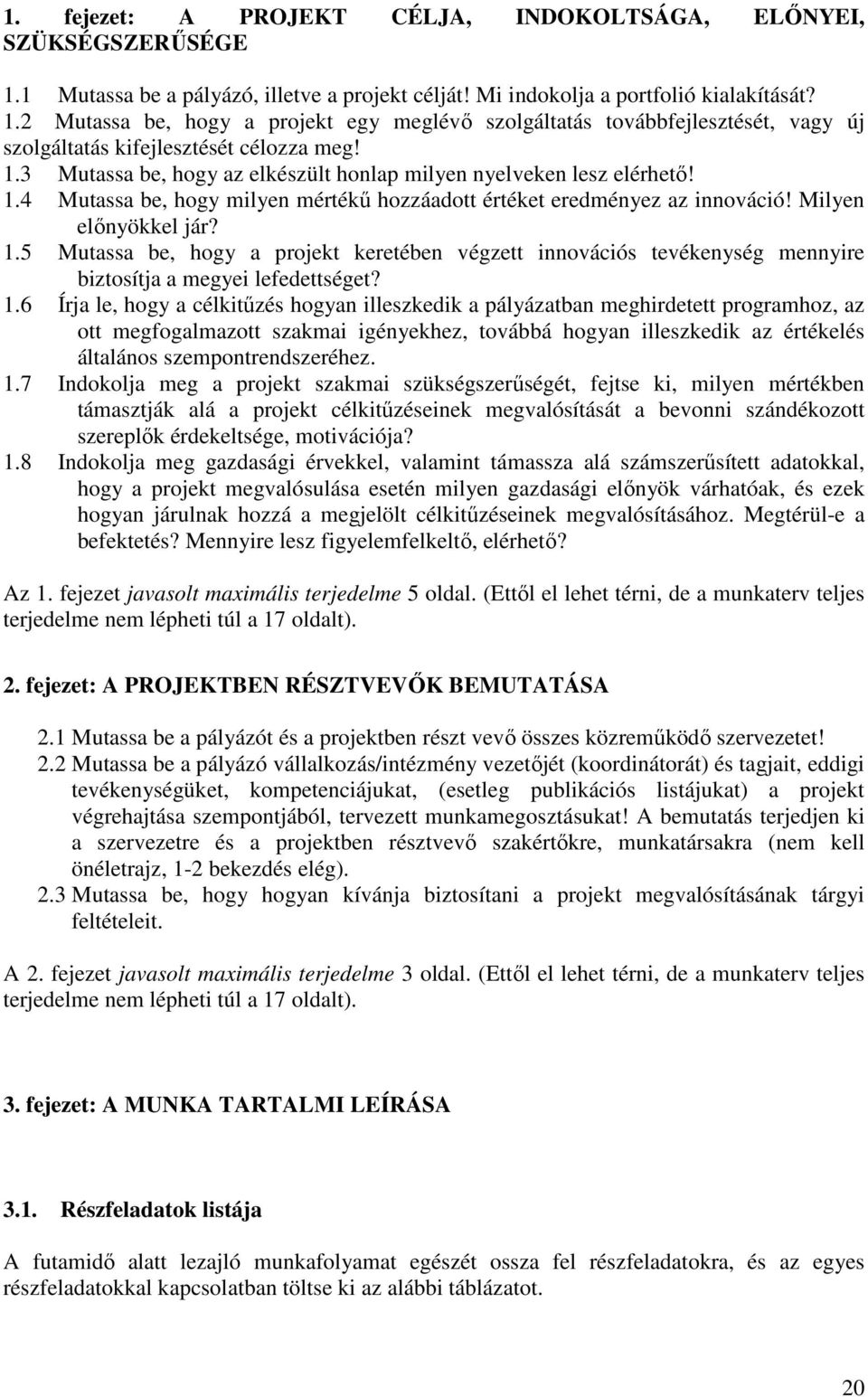 1.6 Írja le, hogy a célkitőzés hogyan illeszkedik a pályázatban meghirdetett programhoz, az ott megfogalmazott szakmai igényekhez, továbbá hogyan illeszkedik az értékelés általános