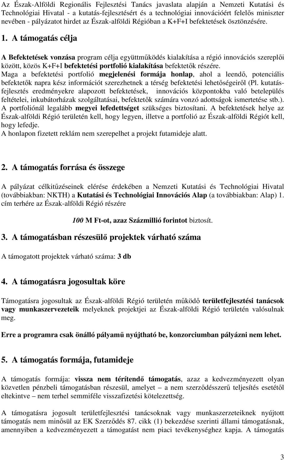 A támogatás célja A Befektetések vonzása program célja együttmőködés kialakítása a régió innovációs szereplıi között, közös K+F+I befektetési portfolió kialakítása befektetık részére.