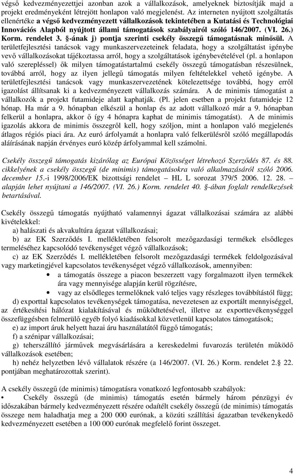 146/2007. (VI. 26.) Korm. rendelet 3. -ának j) pontja szerinti csekély összegő támogatásnak minısül.