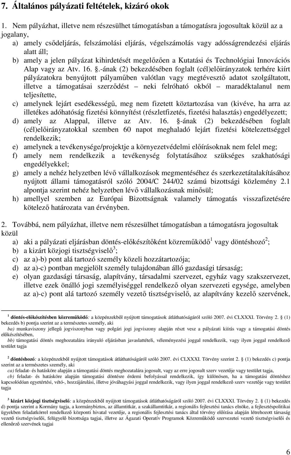 amely a jelen pályázat kihirdetését megelızıen a Kutatási és Technológiai Innovációs Alap vagy az Atv. 16.