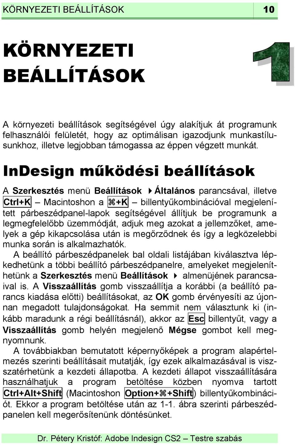 InDesign működési beállítások A Szerkesztés menü Beállítások Általános parancsával, illetve Ctrl+K Macintoshon a +K billentyűkombinációval megjelenített párbeszédpanel-lapok segítségével állítjuk be