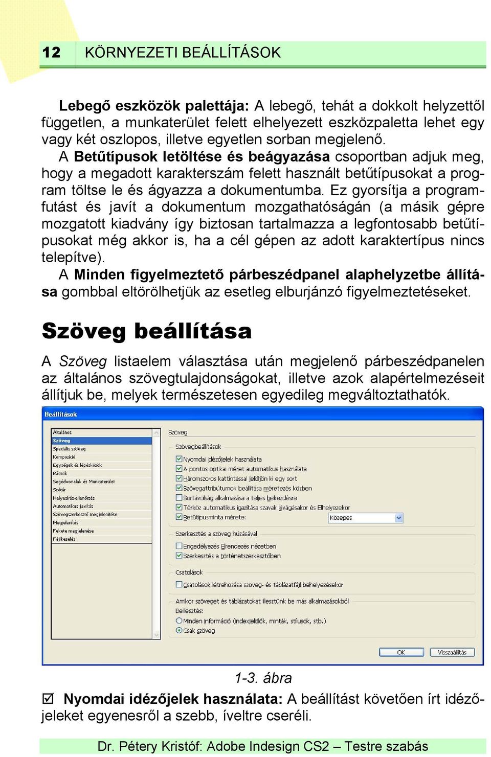 Ez gyorsítja a programfutást és javít a dokumentum mozgathatóságán (a másik gépre mozgatott kiadvány így biztosan tartalmazza a legfontosabb betűtípusokat még akkor is, ha a cél gépen az adott