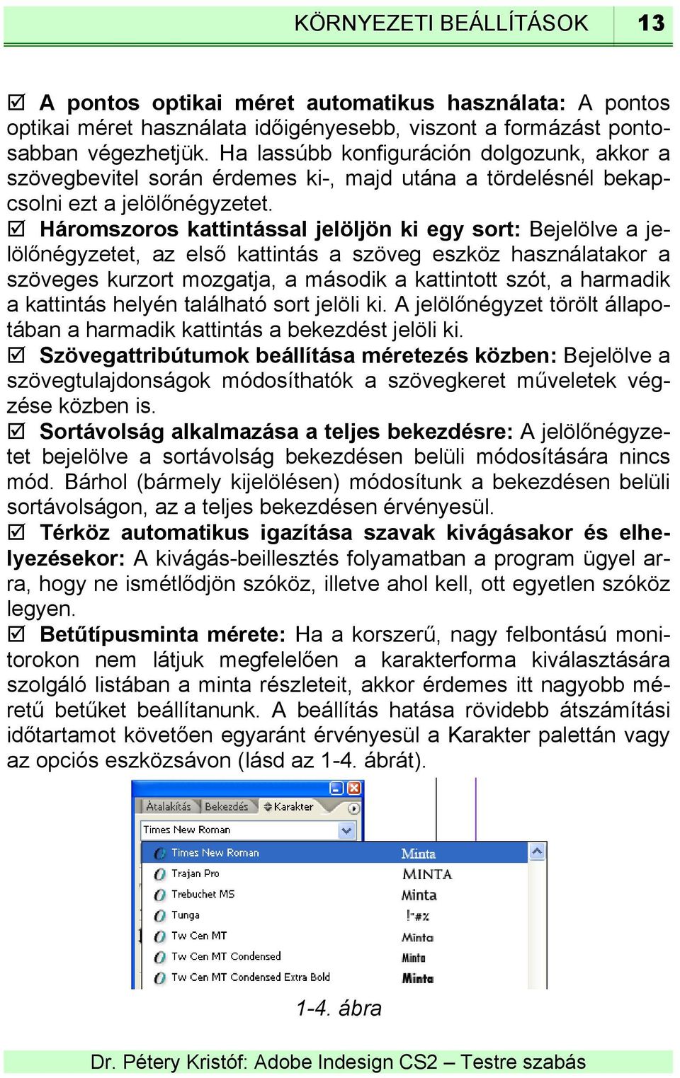 Háromszoros kattintással jelöljön ki egy sort: Bejelölve a jelölőnégyzetet, az első kattintás a szöveg eszköz használatakor a szöveges kurzort mozgatja, a második a kattintott szót, a harmadik a