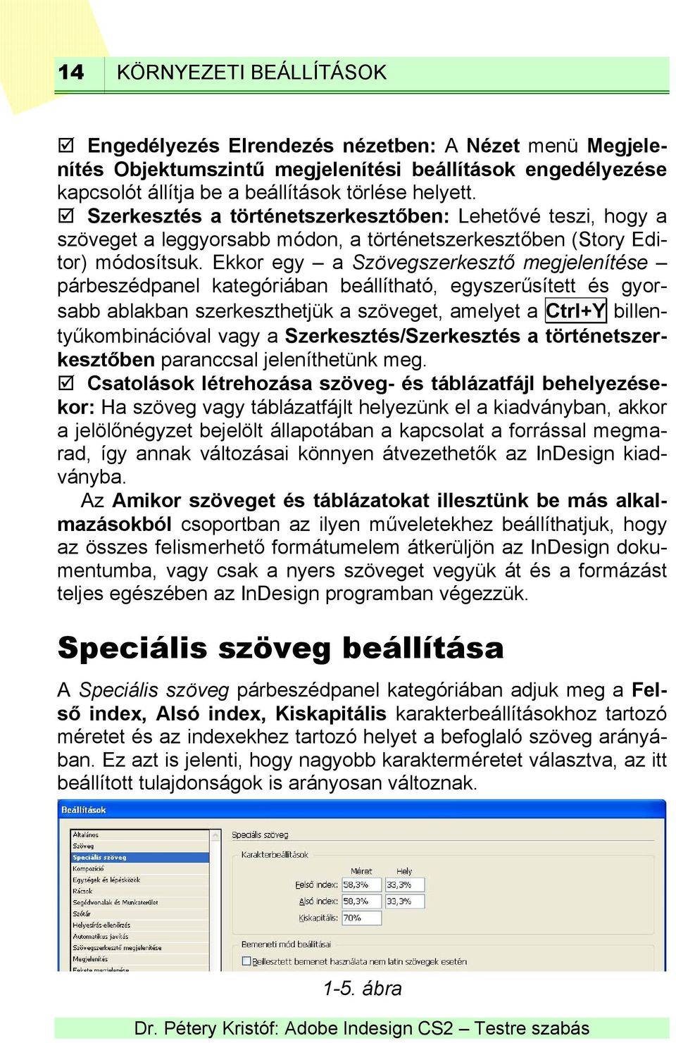 Ekkor egy a Szövegszerkesztő megjelenítése párbeszédpanel kategóriában beállítható, egyszerűsített és gyorsabb ablakban szerkeszthetjük a szöveget, amelyet a Ctrl+Y billentyűkombinációval vagy a