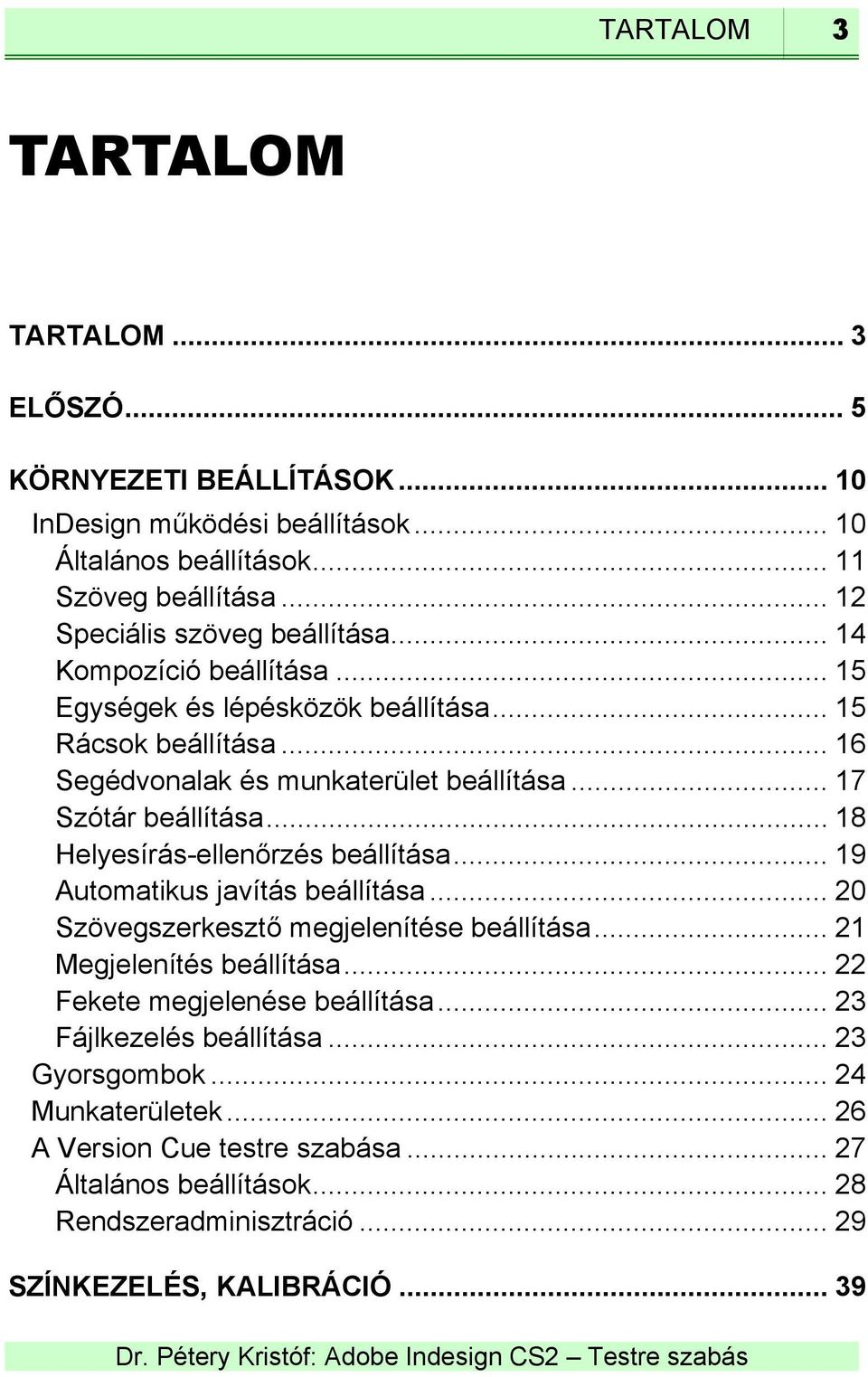.. 17 Szótár beállítása... 18 Helyesírás-ellenőrzés beállítása... 19 Automatikus javítás beállítása... 20 Szövegszerkesztő megjelenítése beállítása... 21 Megjelenítés beállítása.
