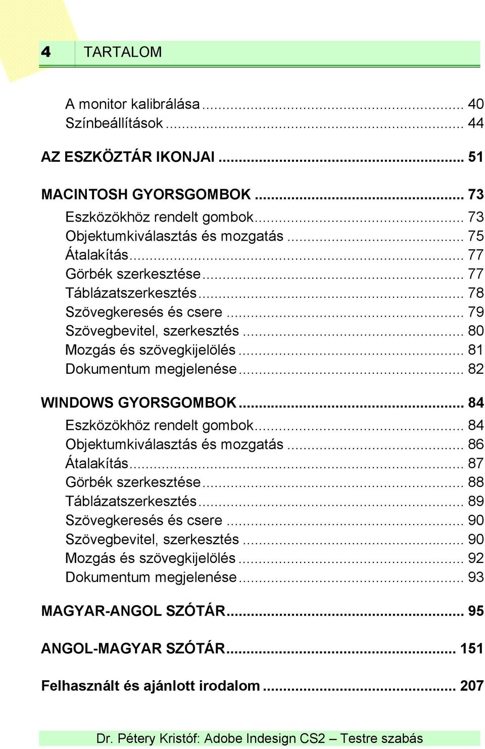 .. 82 WINDOWS GYORSGOMBOK... 84 Eszközökhöz rendelt gombok... 84 Objektumkiválasztás és mozgatás... 86 Átalakítás... 87 Görbék szerkesztése... 88 Táblázatszerkesztés.