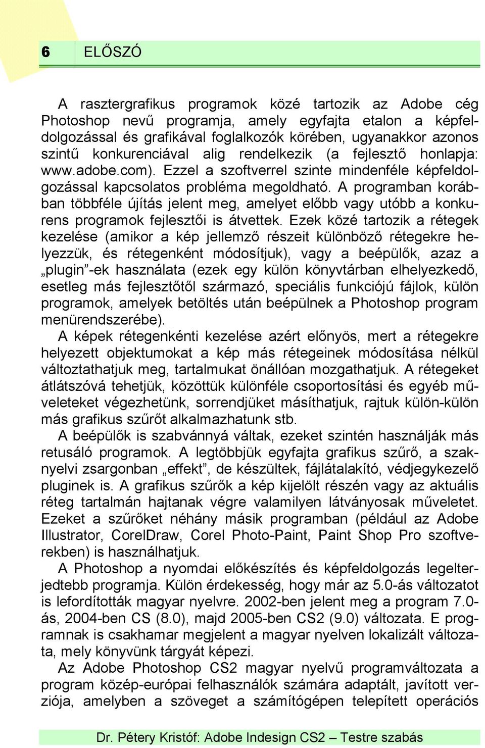 A programban korábban többféle újítás jelent meg, amelyet előbb vagy utóbb a konkurens programok fejlesztői is átvettek.