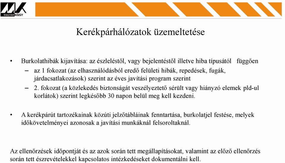 fokozat (a közlekedés biztonságát veszélyeztető sérült vagy hiányzó elemek pld-ul korlátok) szerint legkésőbb 30 napon belül meg kell kezdeni.