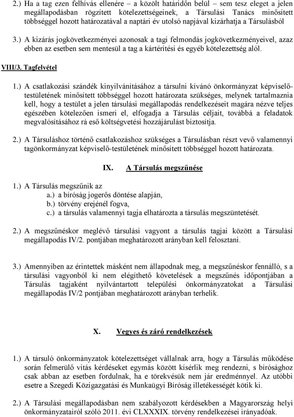 ) A kizárás jogkövetkezményei azonosak a tagi felmondás jogkövetkezményeivel, azaz ebben az esetben sem mentesül a tag a kártérítési és egyéb kötelezettség alól. VIII/3. Tagfelvétel 1.