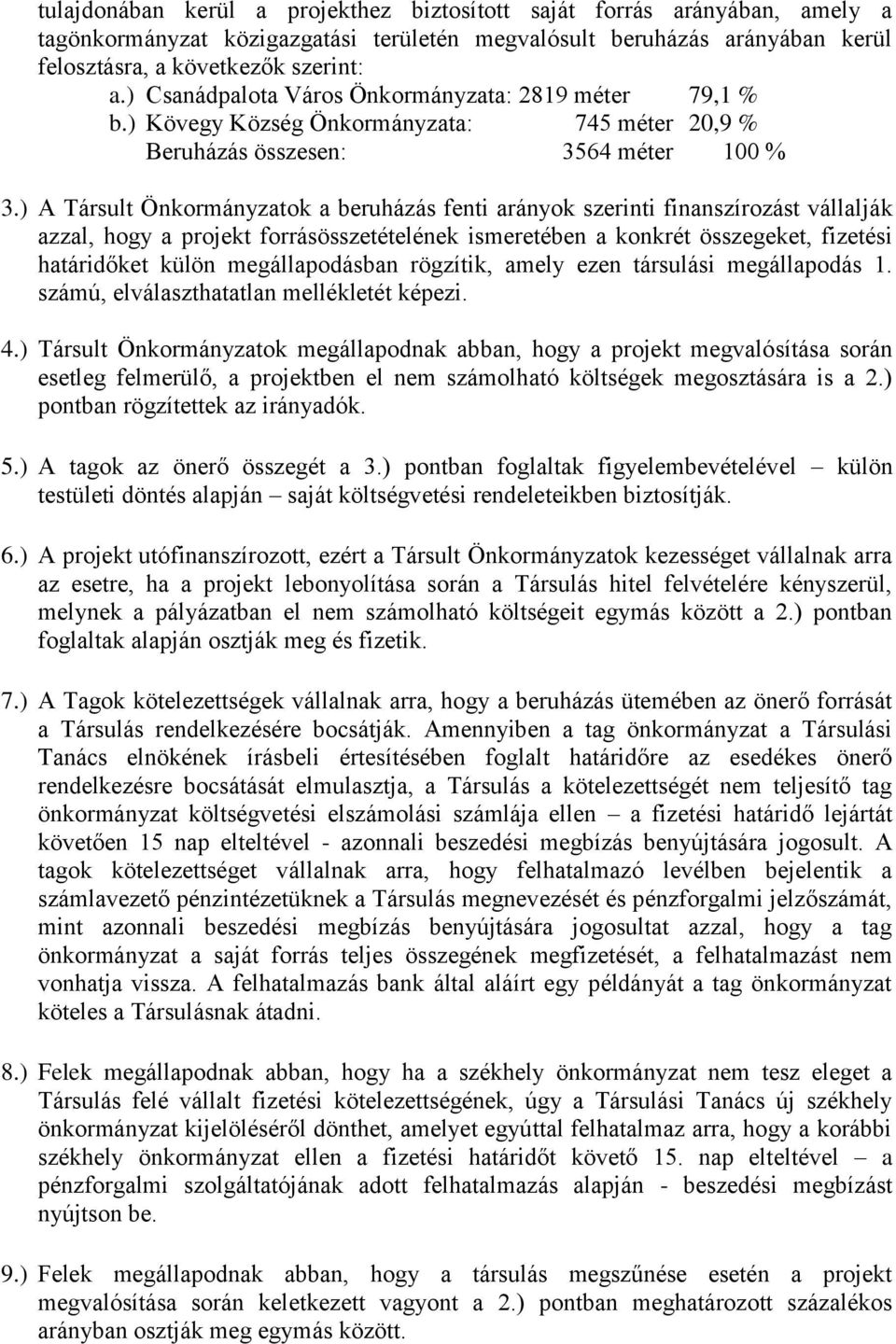 ) A Társult Önkormányzatok a beruházás fenti arányok szerinti finanszírozást vállalják azzal, hogy a projekt forrásösszetételének ismeretében a konkrét összegeket, fizetési határidőket külön