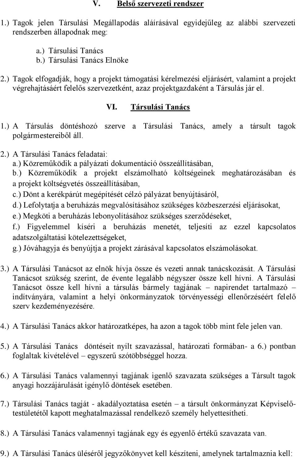 ) A Társulás döntéshozó szerve a Társulási Tanács, amely a társult tagok polgármestereiből áll. 2.) A Társulási Tanács feladatai: a.) Közreműködik a pályázati dokumentáció összeállításában, b.