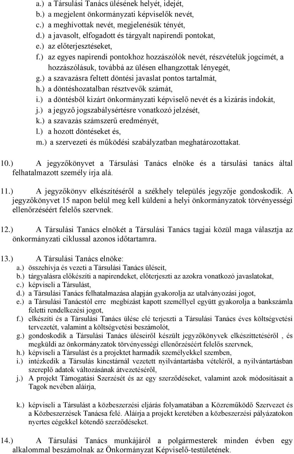 ) az egyes napirendi pontokhoz hozzászólók nevét, részvételük jogcímét, a hozzászólásuk, továbbá az ülésen elhangzottak lényegét, g.) a szavazásra feltett döntési javaslat pontos tartalmát, h.