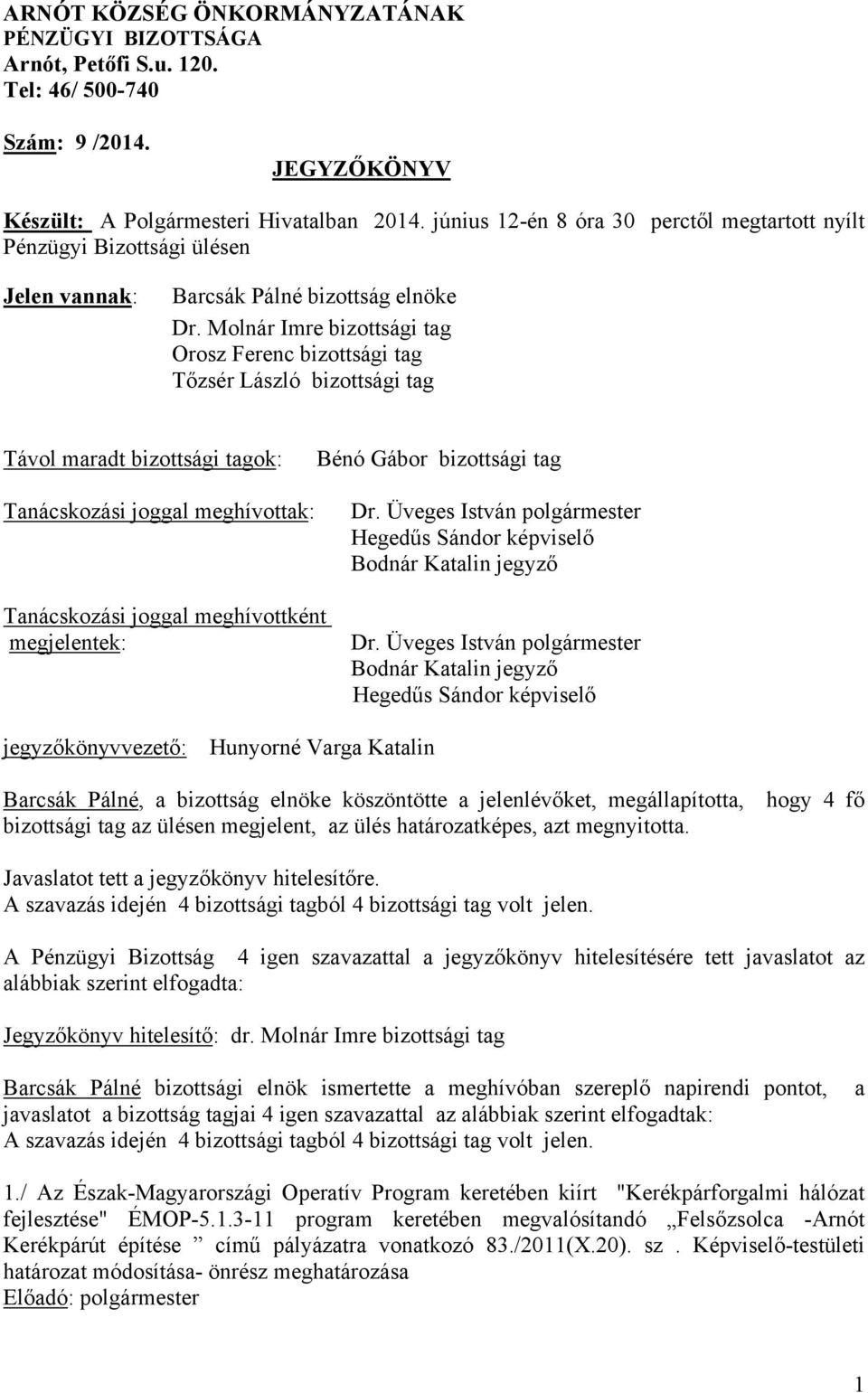 Molnár Imre bizottsági tag Orosz Ferenc bizottsági tag Tőzsér László bizottsági tag Távol maradt bizottsági tagok: Tanácskozási joggal meghívottak: Bénó Gábor bizottsági tag Dr.