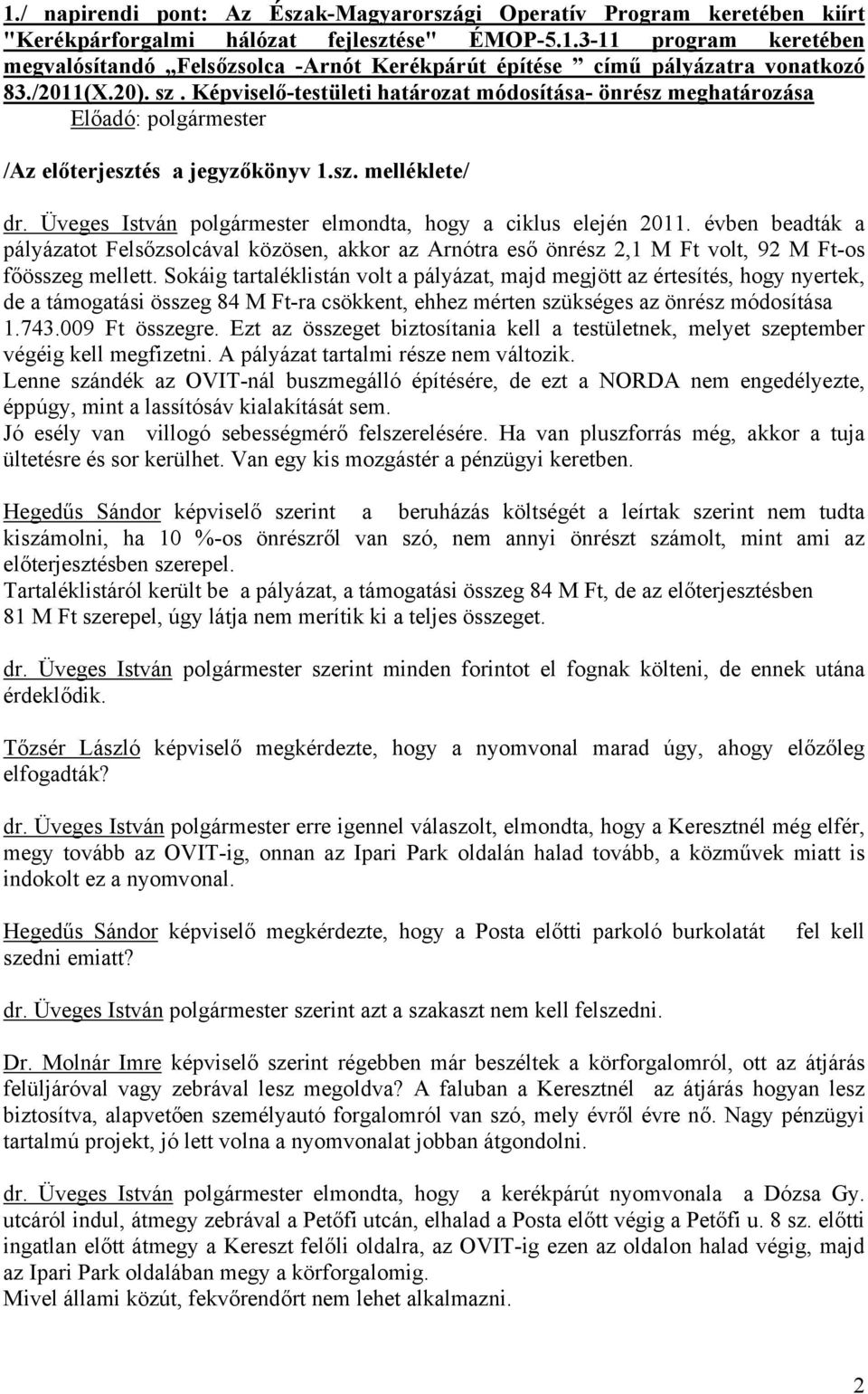 Üveges István polgármester elmondta, hogy a ciklus elején 2011. évben beadták a pályázatot Felsőzsolcával közösen, akkor az Arnótra eső önrész 2,1 M Ft volt, 92 M Ft-os főösszeg mellett.