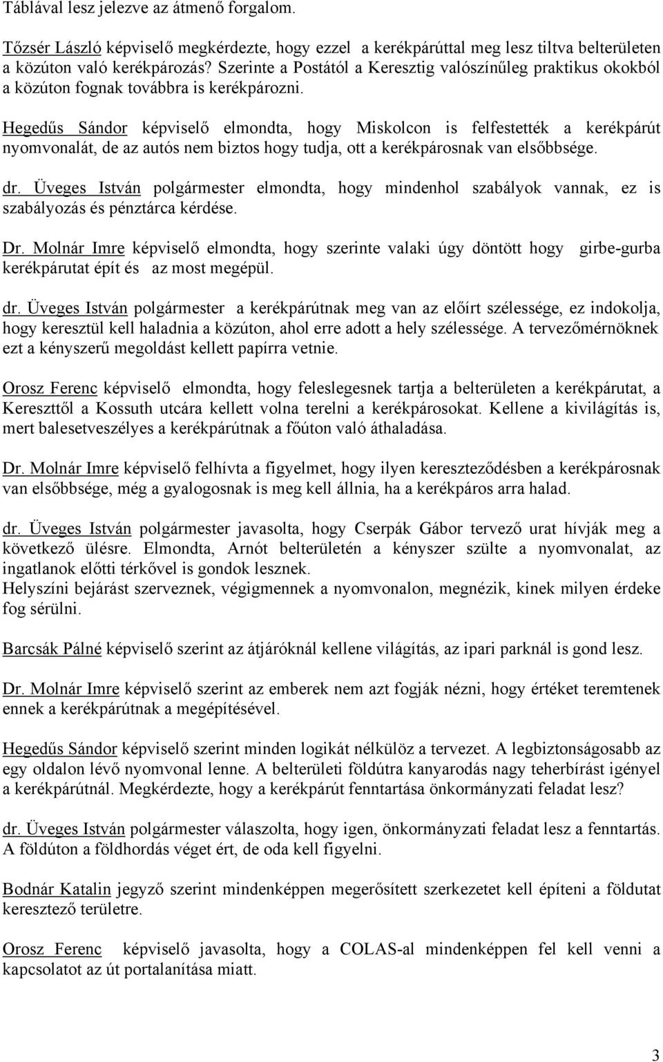 Hegedűs Sándor képviselő elmondta, hogy Miskolcon is felfestették a kerékpárút nyomvonalát, de az autós nem biztos hogy tudja, ott a kerékpárosnak van elsőbbsége. dr.