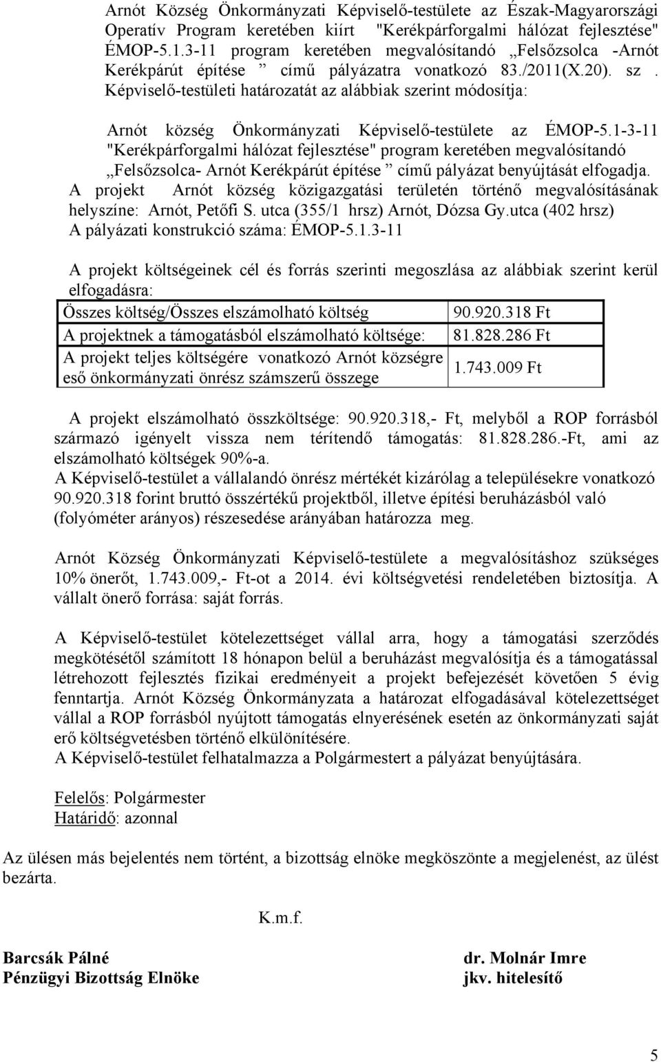 Képviselő-testületi határozatát az alábbiak szerint módosítja: Arnót község Önkormányzati Képviselő-testülete az ÉMOP-5.