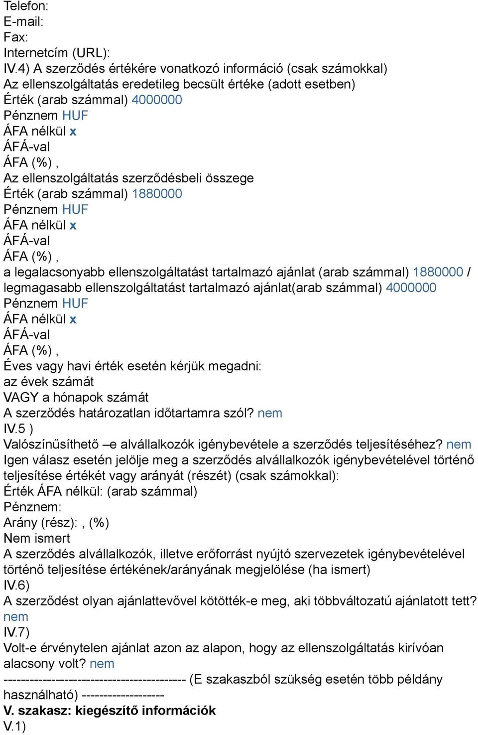 Érték (arab számmal) 1880000 a legalacsonyabb ellenszolgáltatást tartalmazó ajánlat (arab számmal) 1880000 / legmagasabb ellenszolgáltatást tartalmazó ajánlat(arab számmal) 4000000 Éves vagy havi