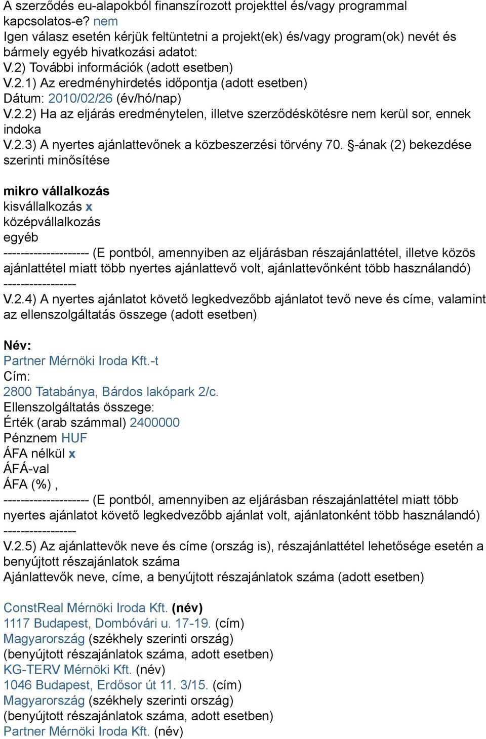 További információk (adott esetben) V.2.1) Az eredményhirdetés időpontja (adott esetben) Dátum: 2010/02/26 (év/hó/nap) V.2.2) Ha az eljárás eredménytelen, illetve szerződéskötésre nem kerül sor, ennek indoka V.